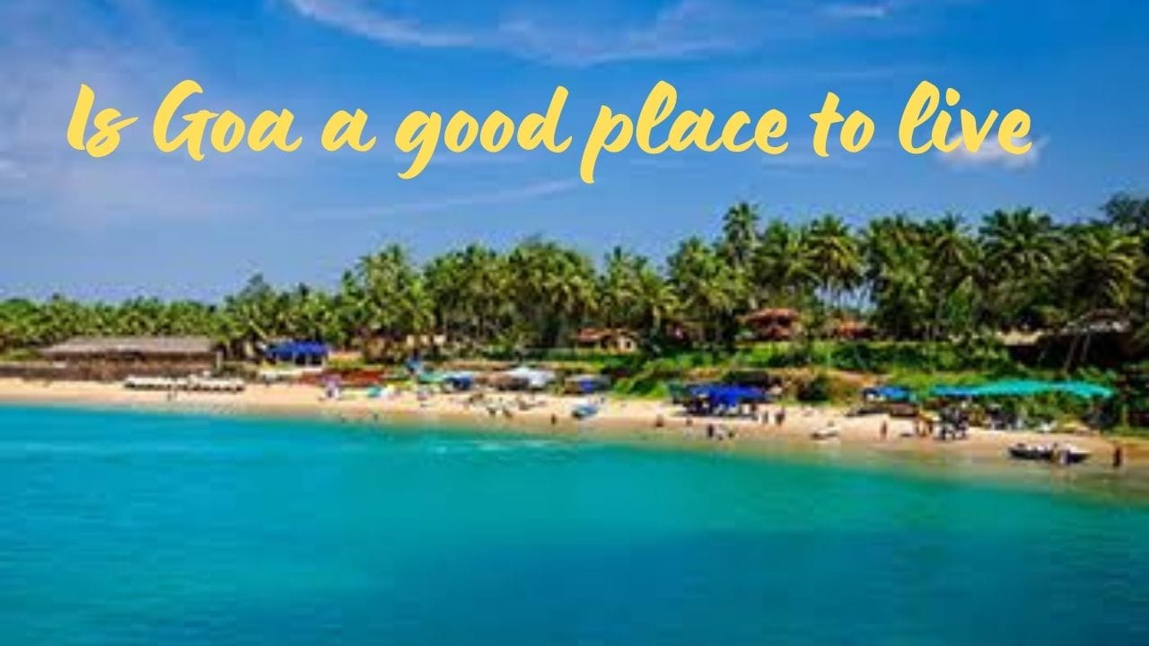 Is Goa a good place to live ?
